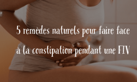 5 remèdes naturels pour faire face à la constipation pendant une FIV