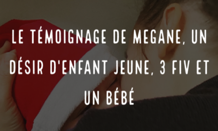 Le témoignage de Mégane, un désir d’enfant jeune, 3 FIV et un bébé