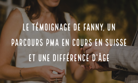 Le témoignage de Fanny : un parcours PMA en cours en Suisse et une différence d’âge