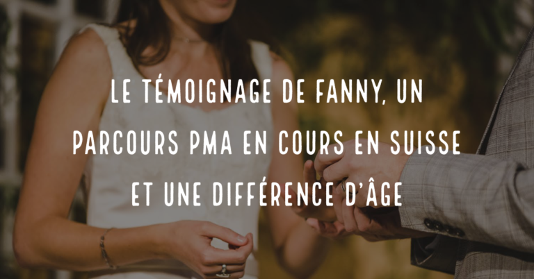 Le témoignage de Fanny : un parcours PMA en cours en Suisse et une différence d'âge