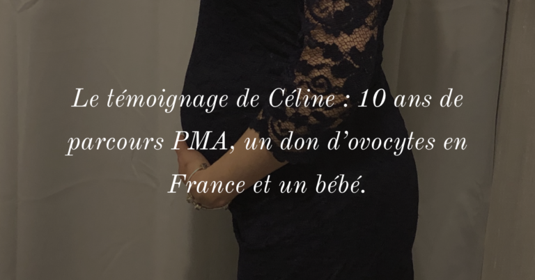 Le témoignage de Céline : 10 ans de parcours PMA, un don d'ovocyte en France et un bébé